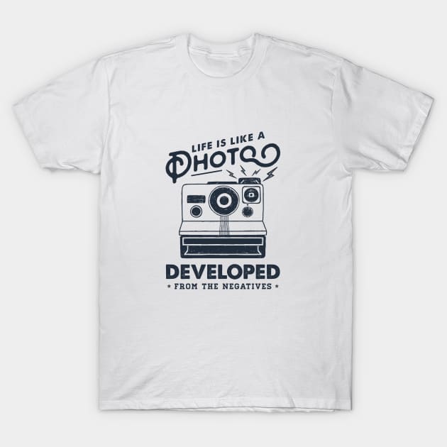 Life Is Like A Photo, Developed Frome The Negatives. Camera. Funny, Inspirational Quote T-Shirt by SlothAstronaut